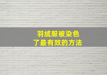 羽绒服被染色了最有效的方法