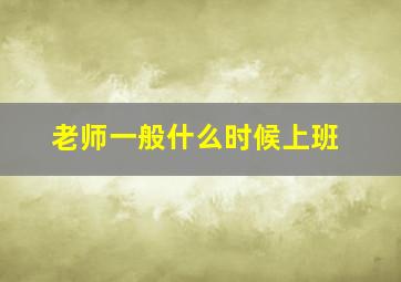 老师一般什么时候上班