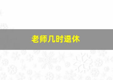 老师几时退休