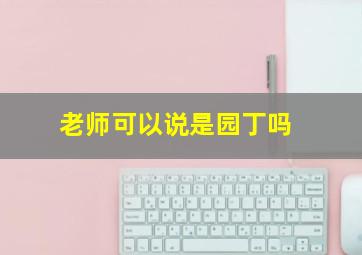 老师可以说是园丁吗