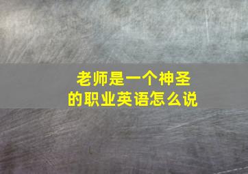 老师是一个神圣的职业英语怎么说