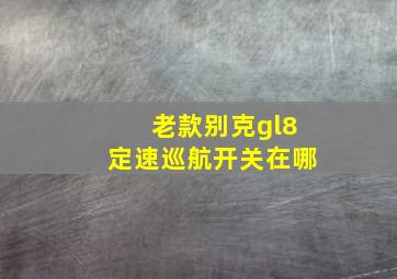 老款别克gl8定速巡航开关在哪