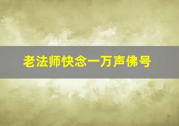 老法师快念一万声佛号