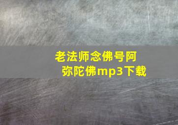 老法师念佛号阿弥陀佛mp3下载