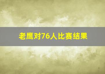 老鹰对76人比赛结果