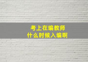 考上在编教师什么时候入编啊