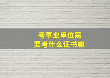 考事业单位需要考什么证书嘛