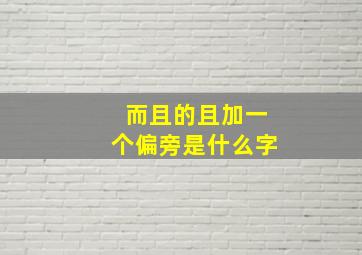 而且的且加一个偏旁是什么字