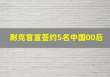 耐克官宣签约5名中国00后