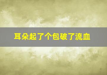 耳朵起了个包破了流血