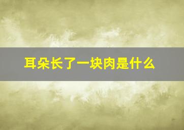 耳朵长了一块肉是什么