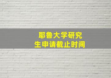 耶鲁大学研究生申请截止时间