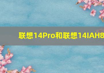 联想14Pro和联想14IAH8