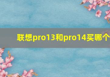 联想pro13和pro14买哪个