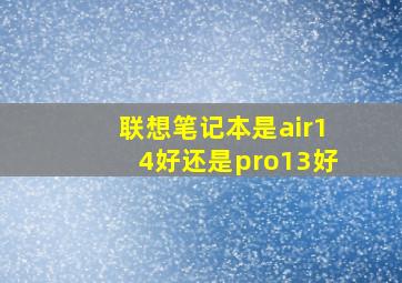 联想笔记本是air14好还是pro13好