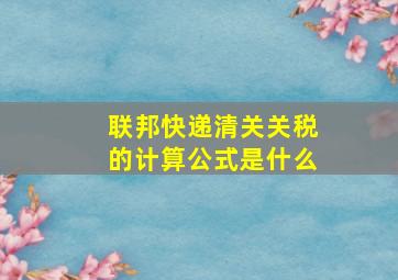 联邦快递清关关税的计算公式是什么