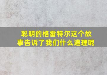 聪明的格雷特尔这个故事告诉了我们什么道理呢