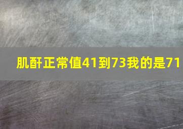 肌酐正常值41到73我的是71