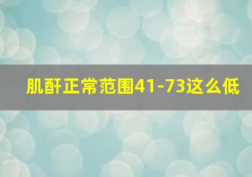 肌酐正常范围41-73这么低