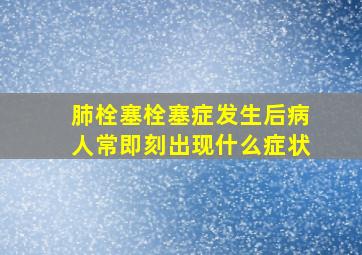 肺栓塞栓塞症发生后病人常即刻出现什么症状