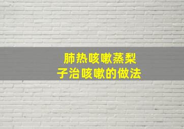 肺热咳嗽蒸梨子治咳嗽的做法