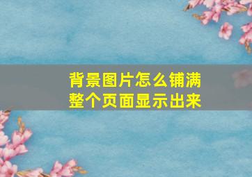 背景图片怎么铺满整个页面显示出来