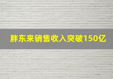 胖东来销售收入突破150亿