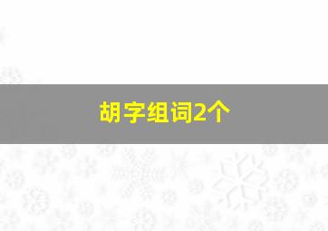 胡字组词2个