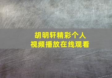 胡明轩精彩个人视频播放在线观看