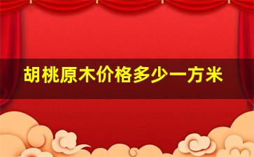 胡桃原木价格多少一方米