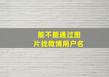 能不能通过图片找微博用户名