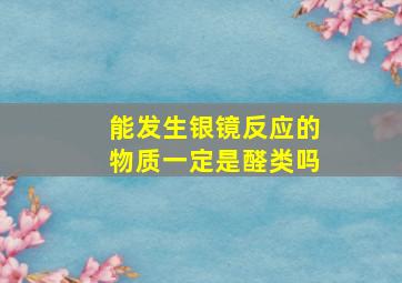 能发生银镜反应的物质一定是醛类吗