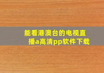 能看港澳台的电视直播a高清pp软件下载