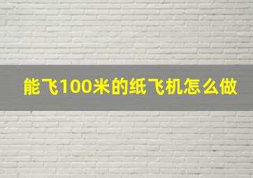 能飞100米的纸飞机怎么做