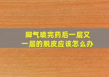 脚气喷完药后一层又一层的脱皮应该怎么办