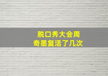 脱口秀大会周奇墨复活了几次