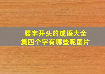 腰字开头的成语大全集四个字有哪些呢图片