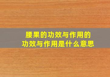 腰果的功效与作用的功效与作用是什么意思