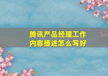 腾讯产品经理工作内容描述怎么写好