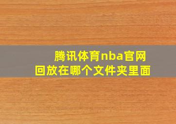 腾讯体育nba官网回放在哪个文件夹里面