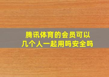 腾讯体育的会员可以几个人一起用吗安全吗