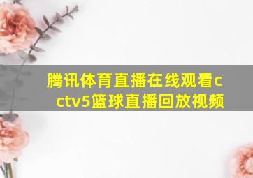 腾讯体育直播在线观看cctv5篮球直播回放视频