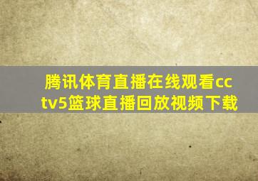 腾讯体育直播在线观看cctv5篮球直播回放视频下载