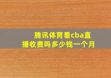 腾讯体育看cba直播收费吗多少钱一个月