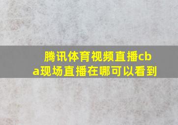 腾讯体育视频直播cba现场直播在哪可以看到