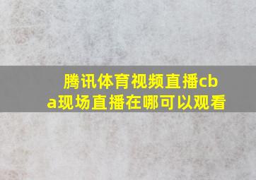 腾讯体育视频直播cba现场直播在哪可以观看