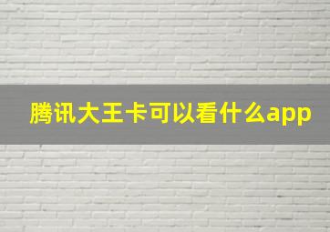 腾讯大王卡可以看什么app