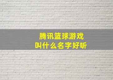 腾讯篮球游戏叫什么名字好听