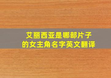 艾丽西亚是哪部片子的女主角名字英文翻译