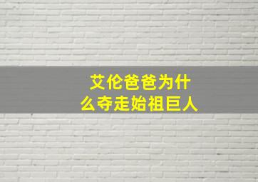 艾伦爸爸为什么夺走始祖巨人